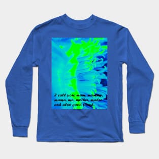 I CALL YOU MOM, MOMMY, MAMA, MA, MOTHER, MADRE AND BEST FRIED Long Sleeve T-Shirt